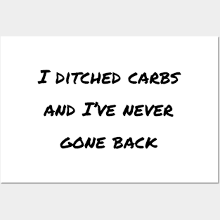 I Ditched Carbs And I've Never Gone Back Posters and Art